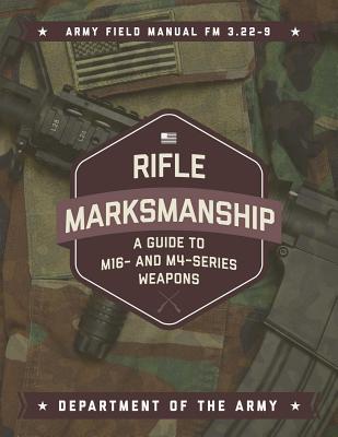 Rifle Marksmanship: A Guide to M16- And M4-Series Weapons RIFLE MARKSMANSHIP [ Army Department o..
