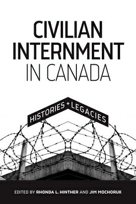 Civilian Internment in Canada: Histories and Legacies CIVILIAN INTERNMENT IN CANADA （Human Rights and Social Justice） [ Rhonda L. Hinther ]