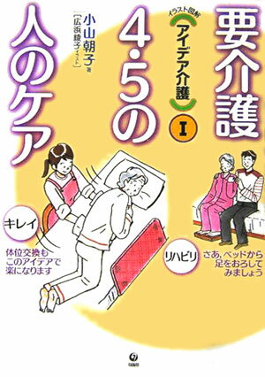 要介護4・5の人のケア （イラスト図解（アイデア介護）） [ 小山朝子 ]