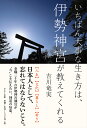 いちばん大事な生き方は 伊勢神宮が教えてくれる 吉川竜実