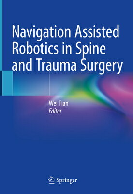 Navigation Assisted Robotics in Spine and Trauma Surgery NAVIGATION ASSISTED ROBOTICS I [ Wei Tian ]