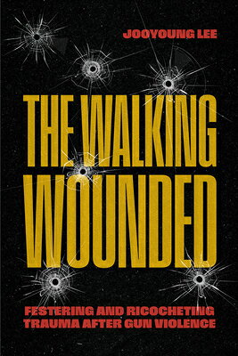 The Walking Wounded: Festering and Ricocheting Trauma After Gun Violence WALKING WOUNDED 