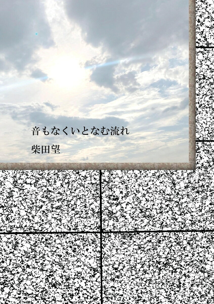 【POD】音もなくいとなむ流れ 柴田望詩集 [ 柴田望 ]