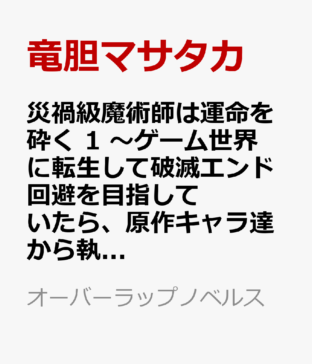 災禍級魔術師は運命を砕く 1　〜ゲーム世界に転生して破滅エンド回避を目指していたら、原作キャラ達から執着された件〜