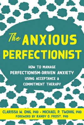 The Anxious Perfectionist: How to Manage Perfectionism-Driven Anxiety Using Acceptance and Commitmen