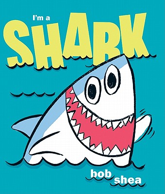 I'm a Shark IM A SHARK [ Bob Shea ]