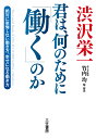 渋沢栄一 君は 何のために「働く」のか 絶対に後悔しない働き方 幸せになる働き方 （単行本） 渋沢 栄一