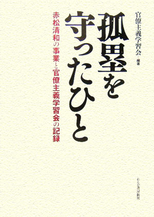孤塁を守ったひと 赤松清和の事業と官僚主義学習会の記録 [ 官僚主義学習会 ]