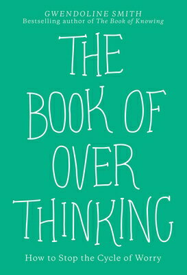 The Book of Overthinking: How to Stop the Cycle of Worry BK OF OVERTHINKING Gwendoline Smith