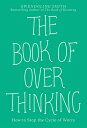 The Book of Overthinking: How to Stop the Cycle of Worry BK OF OVERTHINKING Gwendoline Smith