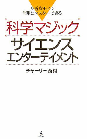 科学マジックサイエンスエンターテイメント 身近なモノで簡単にマスターできる [ チャーリー西村 ]