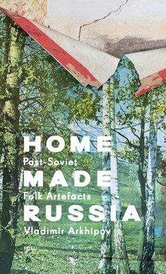 Home Made Russia: Post-Soviet Folk Artefacts HOME MADE RUSSIA 