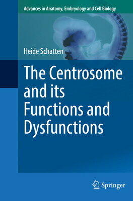 The Centrosome and Its Functions and Dysfunctions CENTROSOME & ITS FUNCTIONS & D （Advances in Anatomy, Embryology and Cell Biology） 