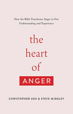 The Heart of Anger: How the Bible Transforms Anger in Our Understanding and Experience HEART OF ANGER 