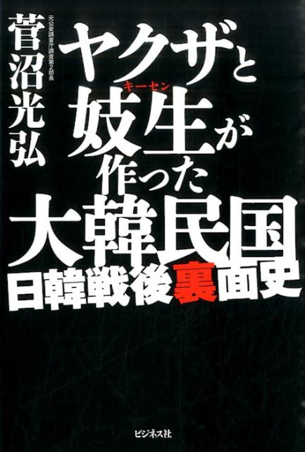 ヤクザと妓生が作った大韓民国 日韓戦後裏面史 [ 菅沼光弘 ]