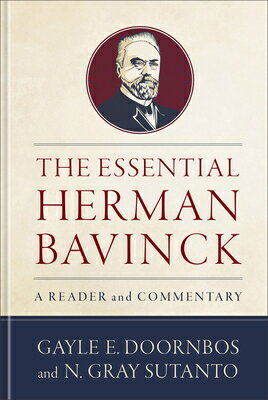 The Essential Herman Bavinck: A Reader and Commentary ESSENTIAL HERMAN BAVINCK 