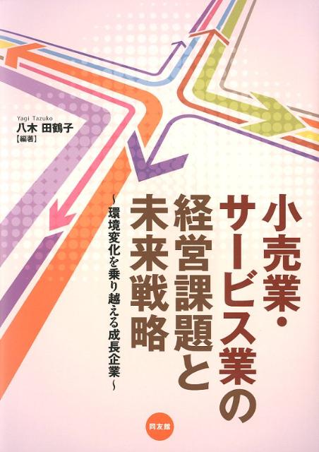 小売業・サービス業の経営課題と未来戦略 環境変化を乗り越える成長企業 [ 八木田鶴子 ]