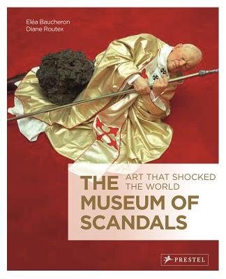 The Museum of Scandals: Art That Shocked the World MUSEUM OF SCANDALS [ Elea Baucheron ]