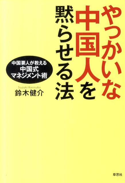 やっかいな中国人を黙らせる法 中国要人が教える中国式マネジメント術 [ 鈴木健介 ]