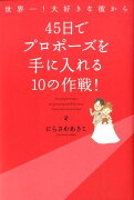 世界一！大好きな彼から45日でプロポーズを手に入れる10の作戦！