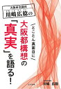 大阪市会議員川嶋広稔のとことん真面目に大阪都構想の「真実」を語る！ 川嶋広稔