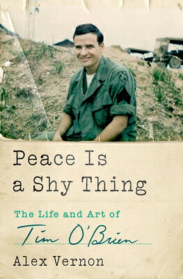 Peace Is a Shy Thing: The Life and Art of Tim O'Brien PEACE IS A SHY THING [ Alex Vernon ]