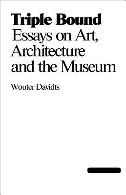 Triple Bond: Essays on Art, Architecture and the Museum TRIPLE BOND [ Wouter Davidts ]