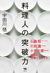 料理人の突破力 石鍋裕・片岡護・小室光博が語る仕事と生きかた [ 宇田川悟 ]