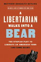 A Libertarian Walks Into a Bear: The Utopian Plot to Liberate an American Town (and Some Bears) LIBERTARIAN WALKS INTO A BEAR Matthew Hongoltz-Hetling