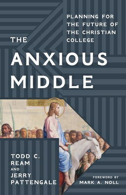 The Anxious Middle: Planning for the Future of the Christian College ANXIOUS MIDDLE [ Todd C. Ream ]