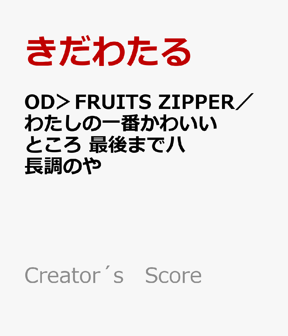 OD＞FRUITS ZIPPER／わたしの一番かわいいところ 最後までハ長調のや