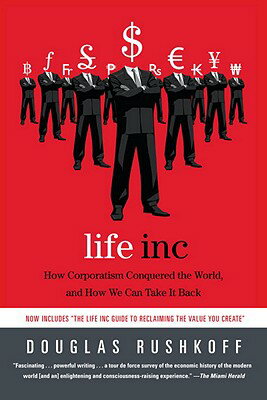 Life Inc: How Corporatism Conquered the World, and How We Can Take It Back LIFE INC [ Douglas Rushkoff ]