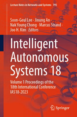 Intelligent Autonomous Systems 18: Volume 1 Proceedings of the 18th International Conference Ias18-2 INTELLIGENT AUTONOMOUS SYSTEMS （Lecture Notes in Networks and Systems） 
