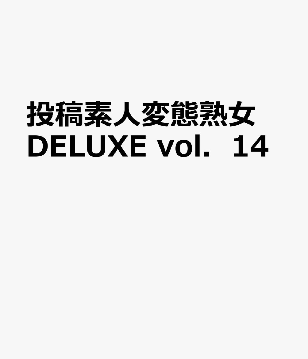 投稿素人変態熟女DELUXE vol．14