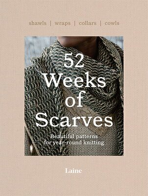 52 Weeks of Scarves: Beautiful Patterns for Year-Round Knitting: Shawls. Wraps. Collars. Cowls. 52 WEEKS OF SCARVES （52 Weeks of） Laine
