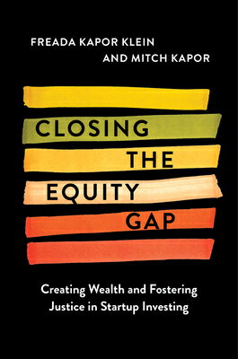 Closing the Equity Gap: Creating Wealth and Fostering Justice in Startup Investing CLOSING THE EQUITY GAP [ Freada Kapor Klein ]