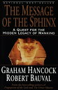 The Message of the Sphinx: A Quest for the Hidden Legacy of Mankind MESSAGE OF THE SPHINX Graham Hancock