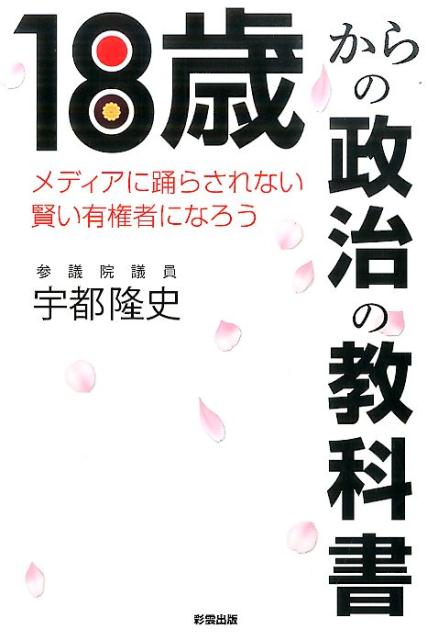 18歳からの政治の教科書 メディアに踊らされない賢い有権者になろう [ 宇都隆史 ]