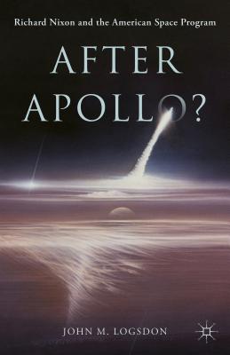 After Apollo?: Richard Nixon and the American Sp