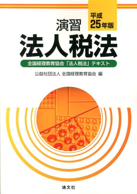 演習法人税法（平成25年版） 全国経理教育協会「法人税法」テキスト [ 全国経理教育協会 ]