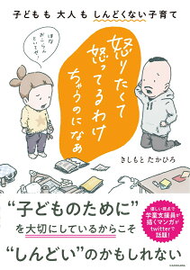 怒りたくて怒ってるわけちゃうのになぁ 子どもも大人もしんどくない子育て [ きしもと　たかひろ ]