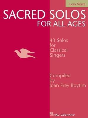 Sacred Solos for All Ages - Low Voice: Low Voice Compiled by Joan Frey Boytim SACRED SOLOS FOR ALL AGES - LO 