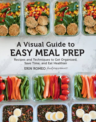 A Visual Guide to Easy Meal Prep: Recipes and Techniques to Get Organized, Save Time, and Eat Health