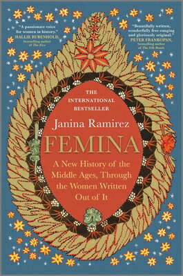 Femina: A New History of the Middle Ages, Through the Women Written Out of It FEMINA ORIGINAL/E 
