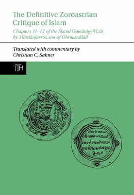The Definitive Zoroastrian Critique of Islam: Chapters 11-12 of the Skand Gum&#257;n&#299;g-Wiz&#257