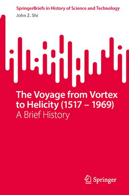 The Voyage from Vortex to Helicity (1517 - 1969): A Brief History VOYAGE FROM VORTEX TO HELICITY （Springerbriefs in History of Science and Technology） 
