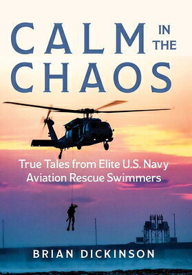 Calm in the Chaos: True Tales from Elite U.S. Navy Aviation Rescue Swimmers CALM IN THE CHAOS [ Brian Dickinson ]