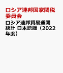 ロシア連邦貿易通関統計　日本語版（2022年度） [ ロシア連邦国家関税委員会 ]