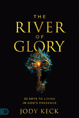The River of Glory: 52 Keys to Living in God's Presence RIVER OF GLORY [ Jody Keck ]