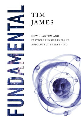 Fundamental: How Quantum and Particle Physics Explain Absolutely Everything FUNDAMENTAL 